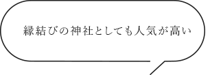 縁結びの神社としても人気が高い